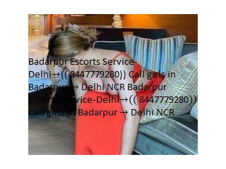 Badarpur Escorts Service-Delhi(( 8447779280)) Call girls in Badarpur Delhi NCR